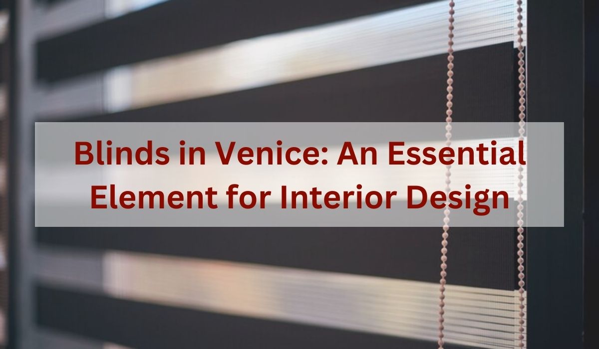 Blinds in Venice: An Essential Element for Interior Design